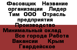 Фасовщик › Название организации ­ Лидер Тим, ООО › Отрасль предприятия ­ Производство › Минимальный оклад ­ 34 000 - Все города Работа » Вакансии   . Крым,Гвардейское